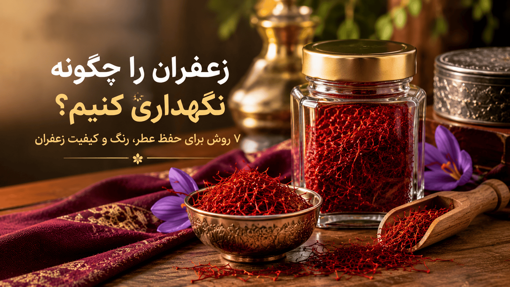 زعفران را چگونه نگهداری کنیم؟ ۷ روش برای حفظ عطر، رنگ و کیفیت زعفران